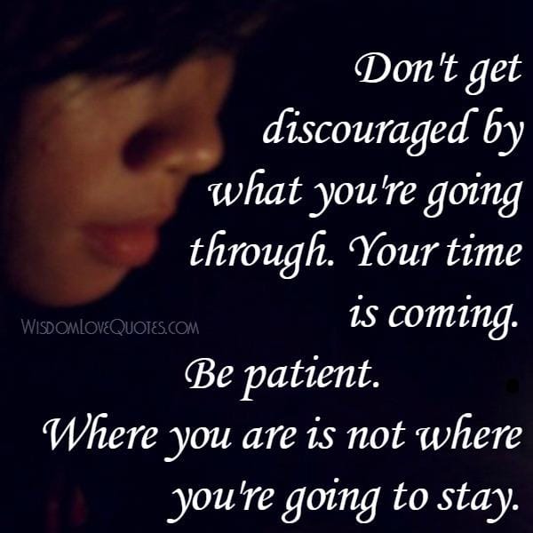 Don't get discouraged by what you're going through