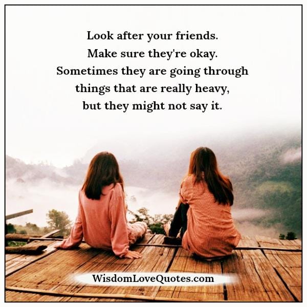 Look after your friends & make sure they are OK