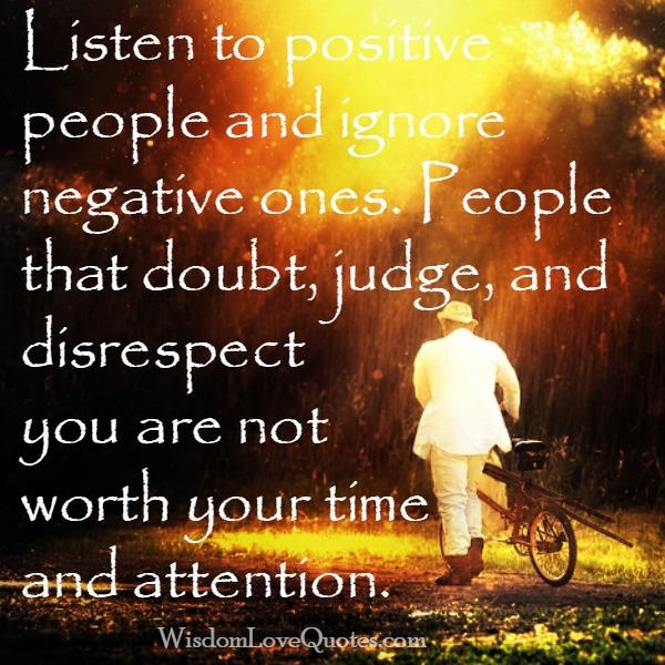 Listen to positive people & ignore negative ones - Wisdom Love Quotes