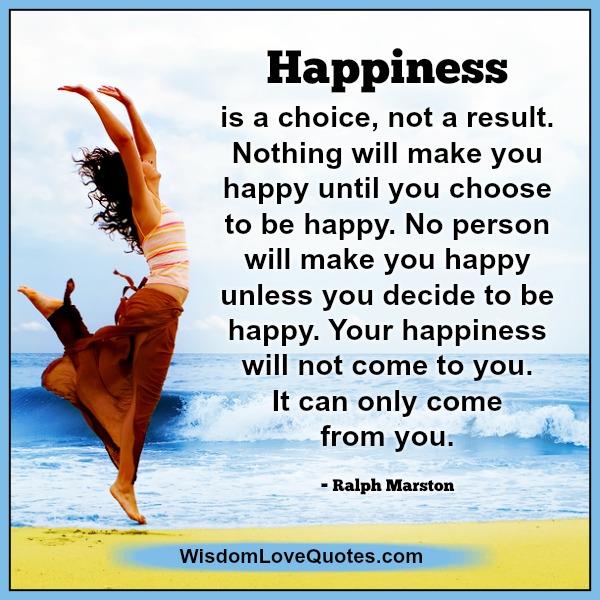 Happiness Quotes Happiness Is A Choice Not A Result Nothing Outside Of You Will Make You Happy You Mu Happy Quotes Happiness Is A Choice Inspirational Words