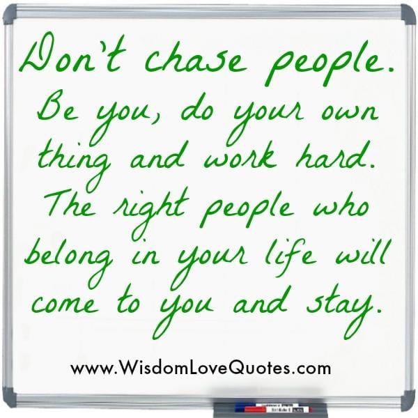 Don't ever chase anyone in your Life