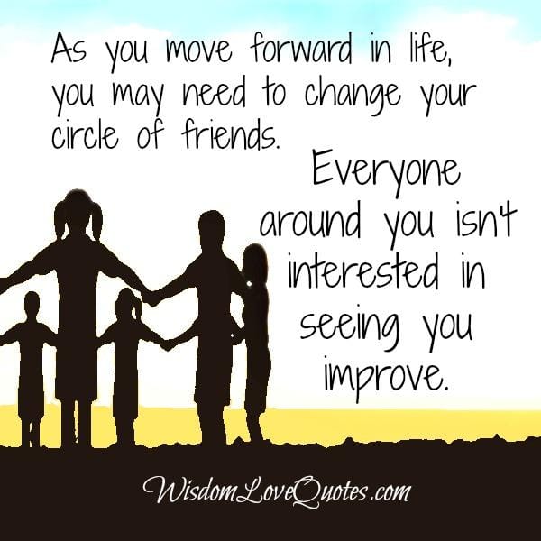 As you move forward in life, you may need to change your circle of friends