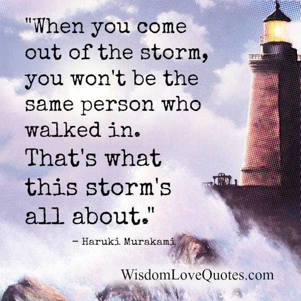When you come out of the storm of life