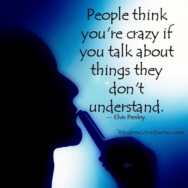 If you talk about things people don't understand