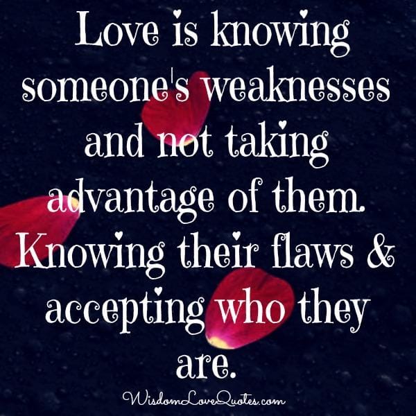 Love is knowing someone's flaws & accepting who they are
