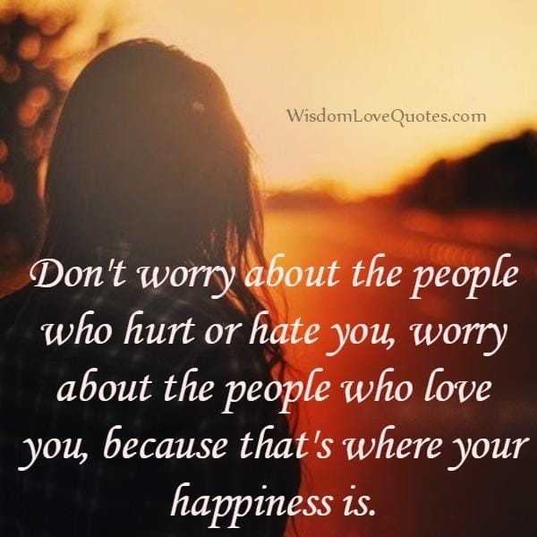 Don't worry about the people who hurt or hate you