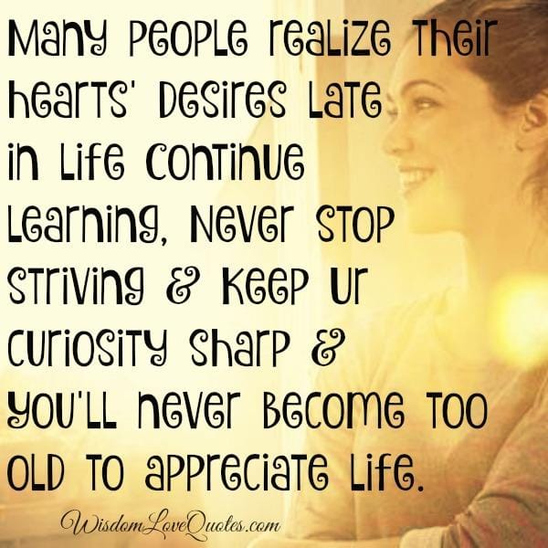 Many peoples realize their hearts' desires late in life