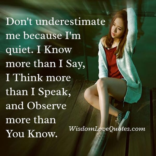 Don't underestimate someone because he is quiet