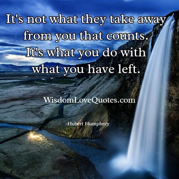 It's not what they take away from you that counts