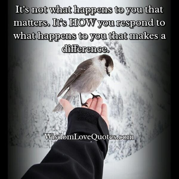 It's not what happens to you that matters
