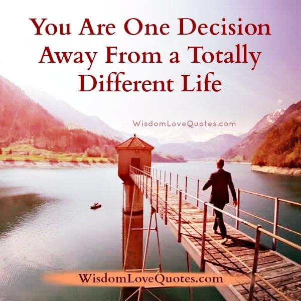 You are one decision away