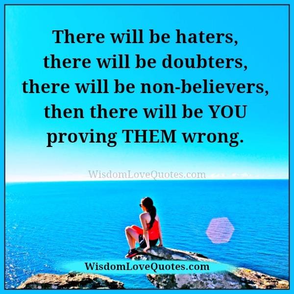 There will be haters & doubters in life