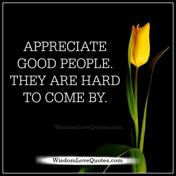 Appreciate good people in life