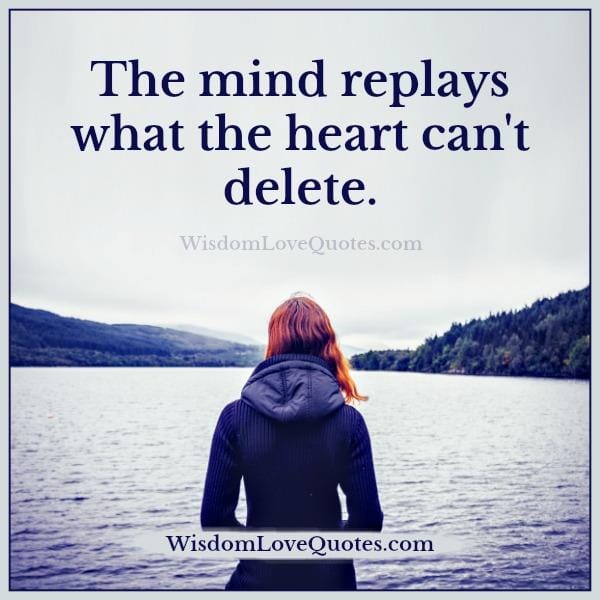 The mind replays what the heart can't delete