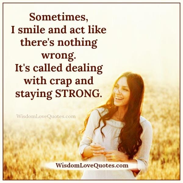 Sometimes you need to smile & act like there's nothing wrong with you