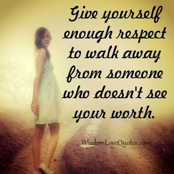 Walk away from someone who doesn't see your worth