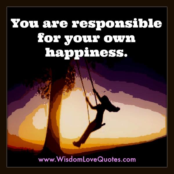 You are responsible for your own happiness