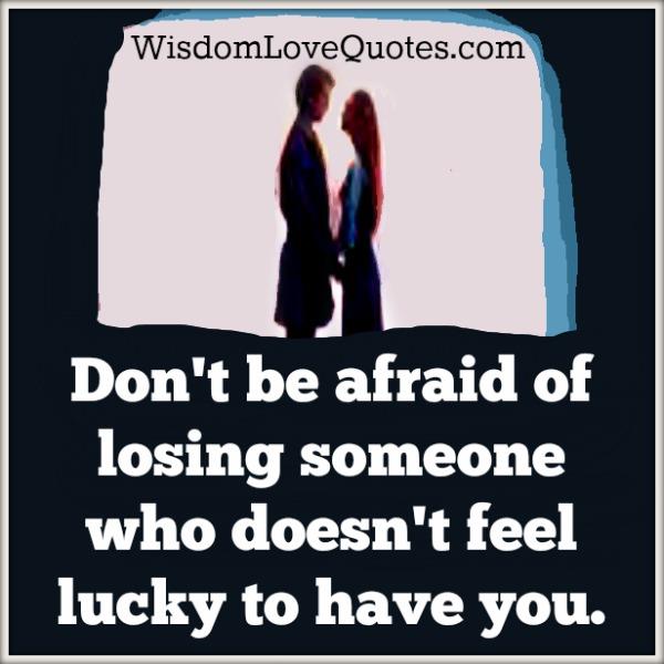 Don’t be afraid of losing someone