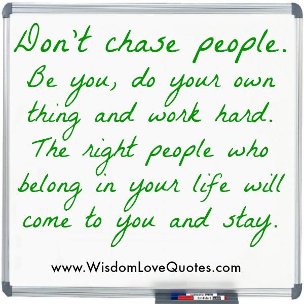 Don’t ever chase anyone in your Life