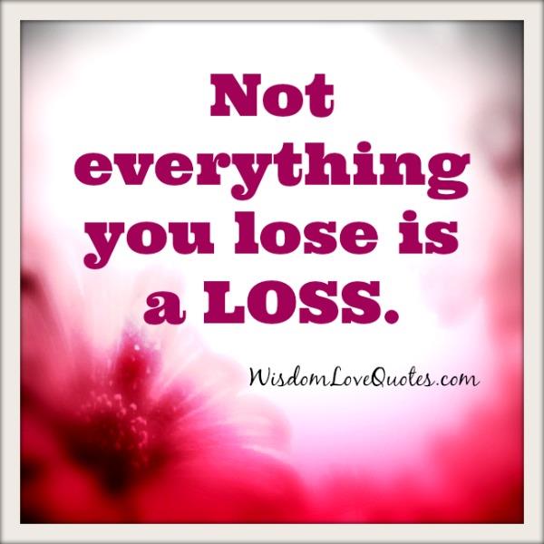 Not everything you lose is a loss