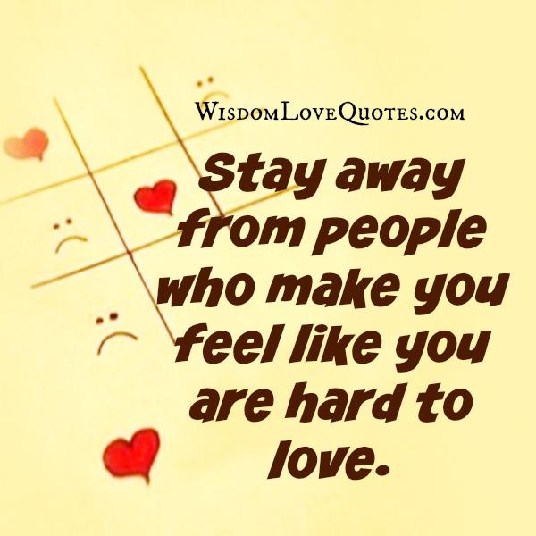 People who make you feel like you are hard to Love