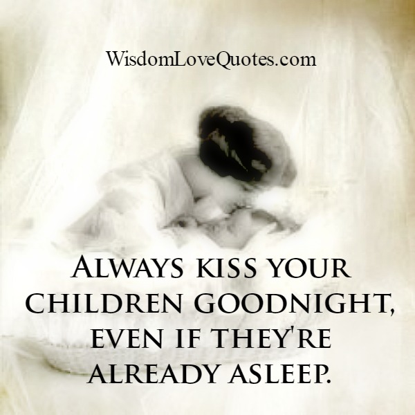 Always kiss your children Goodnight