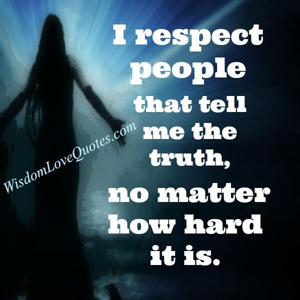 Respect those people who tell you the truth