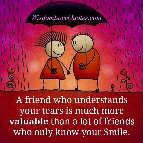 Those people who understands your tears