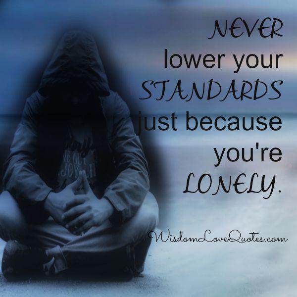 Never lower your standards just because your lonely