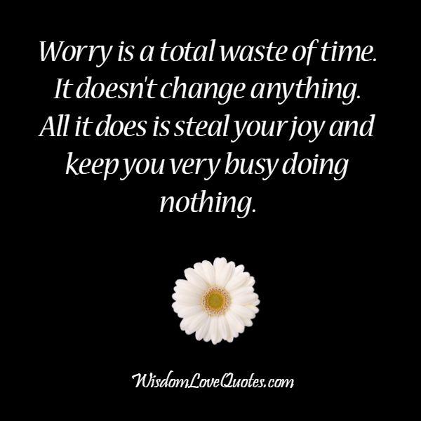 Worry is a total waste of time