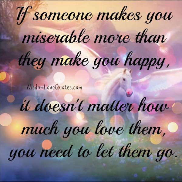If someone makes you miserable - Wisdom Love Quotes