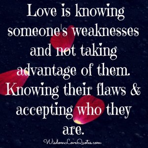 Love is knowing someone's flaws & accepting who they are - Wisdom Love ...