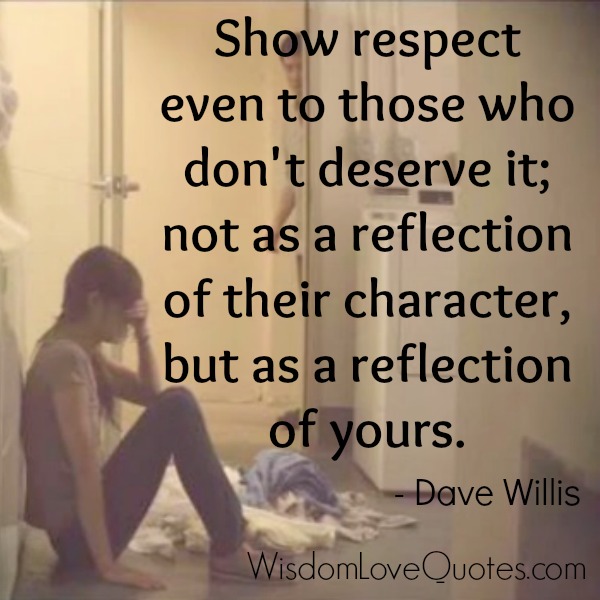 Show respect even to those who don’t deserve it
