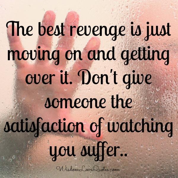 The best revenge is just moving on & getting over it