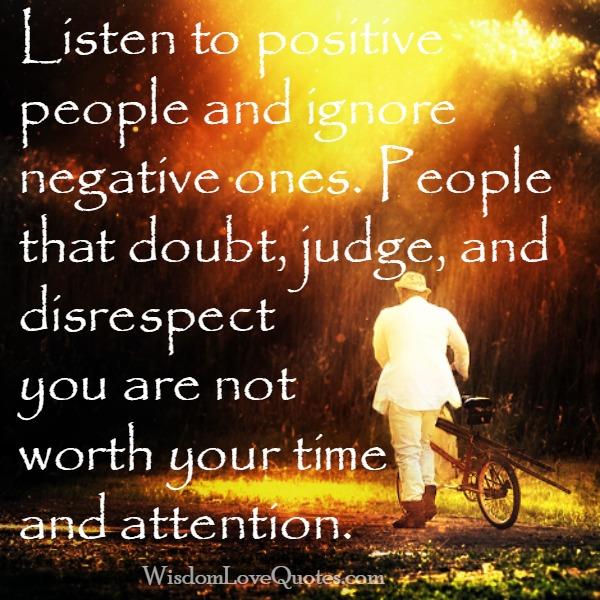 Listen to positive people & ignore negative ones