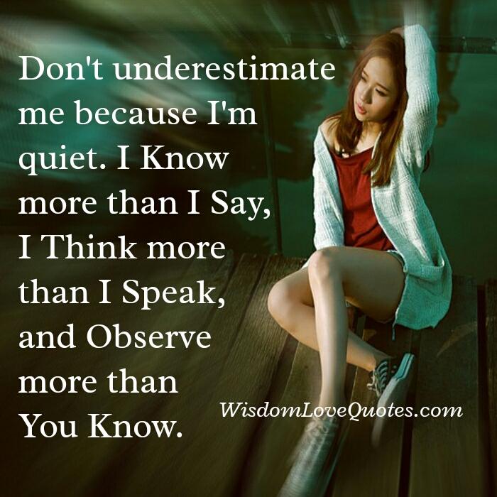 Don’t underestimate someone because he is quiet