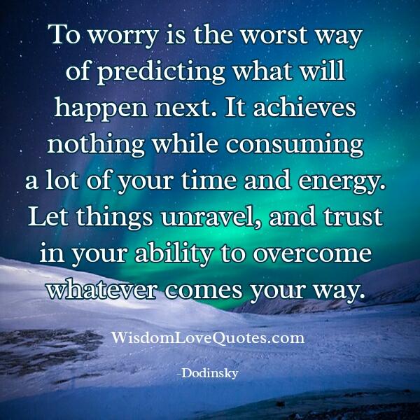 Worrying consumes a lot of your time & energy