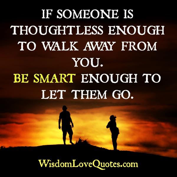 If someone is thoughtless enough to walk away from you