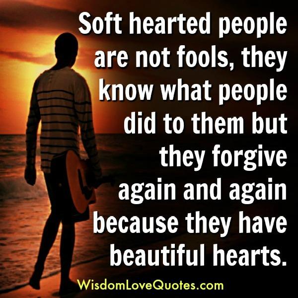 Soft hearted people are not fools
