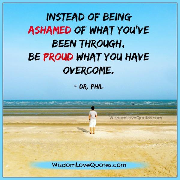 Be proud what you have overcome in life