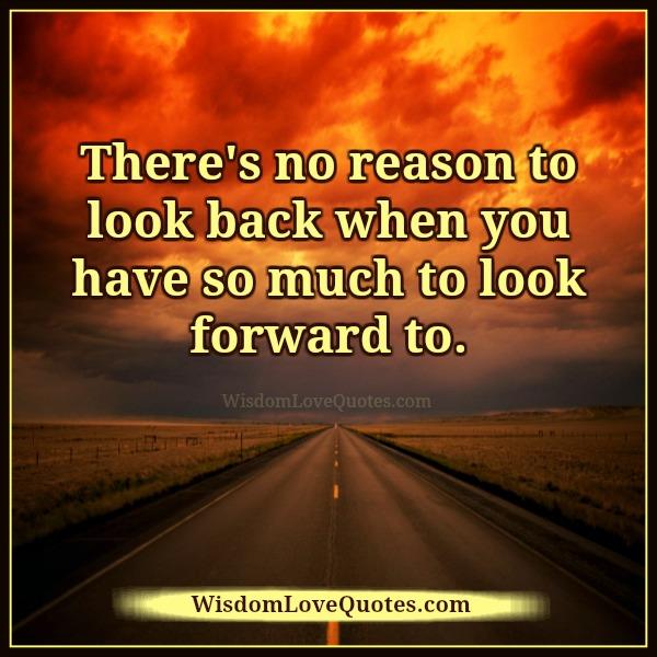 There’s no reason to look back at your past