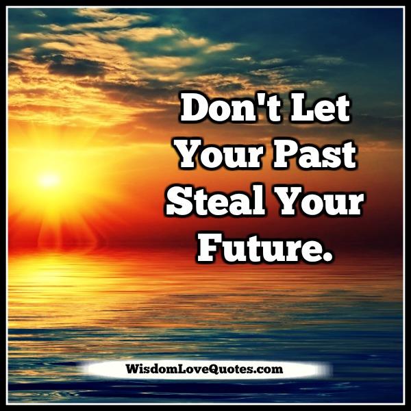 Don’t let your past steal your future