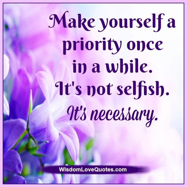 Make yourself a priority once in a while it’s not selfish