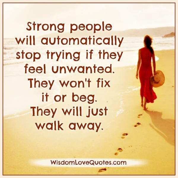 Strong people will just walk away if they feel unwanted