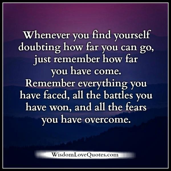 Remember all the battles you won & all the fears you have overcome