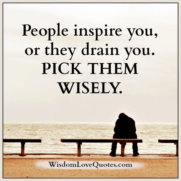 People inspire you or they drain you