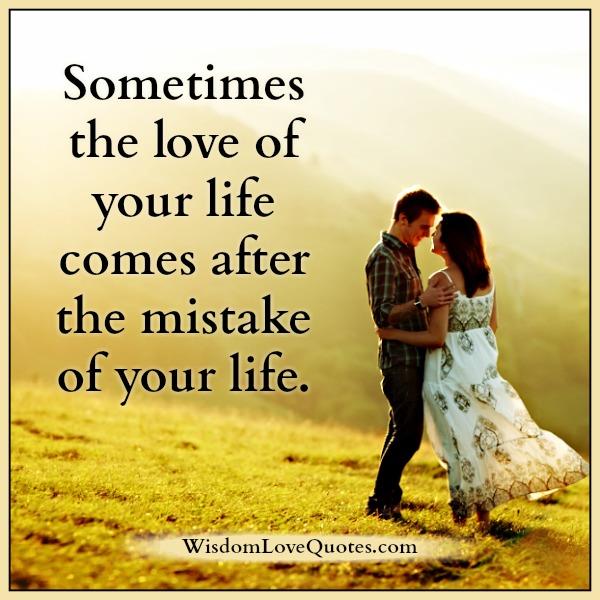 Sometimes the love of your life comes after the mistake of your life ...