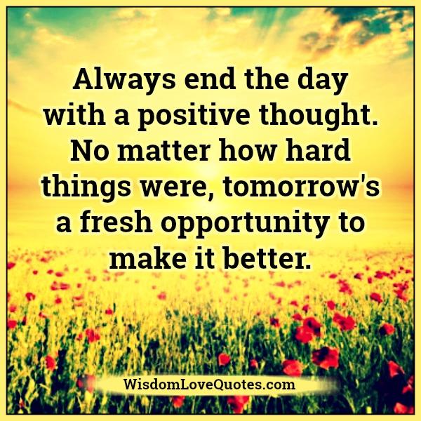 Always end the day with a positive thought