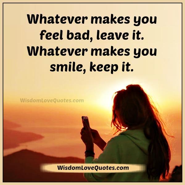 Whatever makes you feel bad, leave it